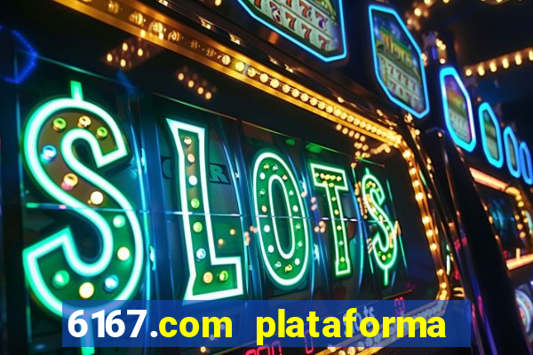 6167.com plataforma de jogos